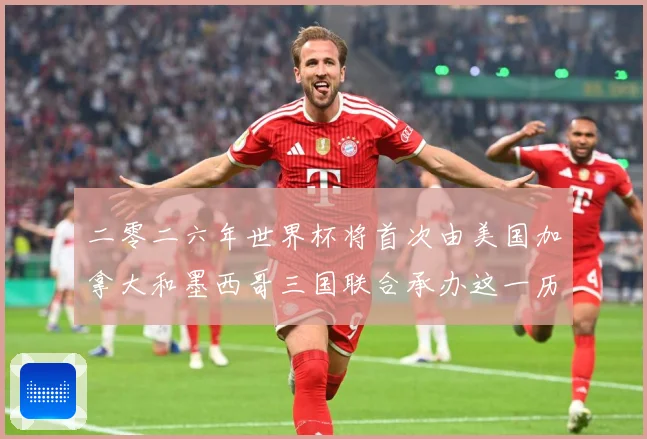二零二六年世界杯将首次由美国加拿大和墨西哥三国联合承办这一历赛事前瞻-深度解析
