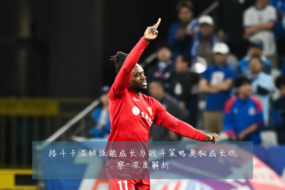 格斗卡温顿技能成长与战斗策略奥秘成长观察-深度解析